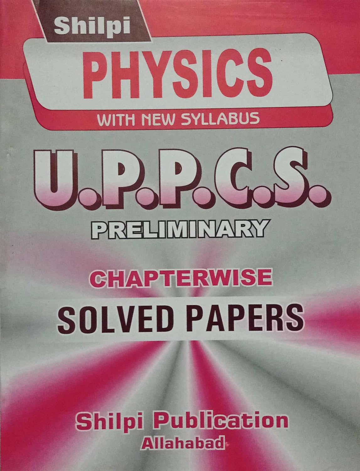 Shilpi PHYSICS With New Syllabus U.P.P.C.S Preliminary Chaptewise Solved Paper 1994-2010 With Free Khatu Shyam Sticker